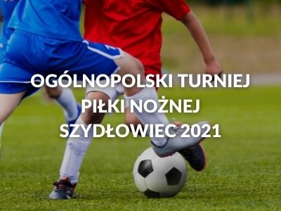 Zdjęcie grających w piłkę z tekstem Ogólnopolski Turniej Piłki nożnej Szydłowiec 2021